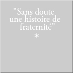 "Sans doute, une histoire de fraternité" & "Very certainly, a story of fraternity"
